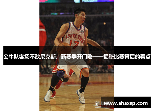 公牛队客场不敌尼克斯，新赛季开门败——揭秘比赛背后的看点