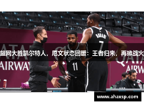 篮网大胜凯尔特人，厄文状态回暖：王者归来，再掀战火