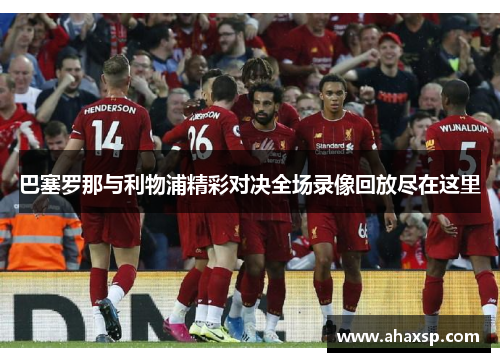 巴塞罗那与利物浦精彩对决全场录像回放尽在这里
